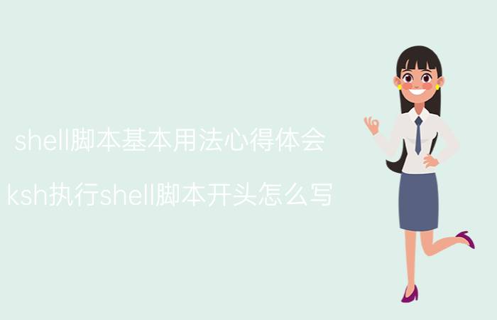 shell脚本基本用法心得体会 ksh执行shell脚本开头怎么写？